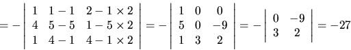 \begin{displaymath}=-
\left\vert
\begin{array}{ccc}
1 & 1-1 & 2 - 1 \times 2 \\...
...begin{array}{cc}
0 & -9 \\
3 & 2
\end{array}\right \vert
=-27
\end{displaymath}