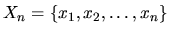 $X_n = \{x_1, x_2, \dots, x_n\}$